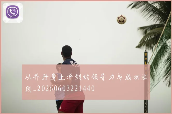从乔丹身上学到的领导力与成功法则_20260603221440