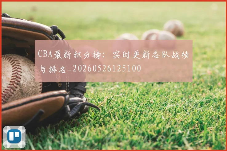 CBA最新积分榜:实时更新各队战绩与排名_20260526125100